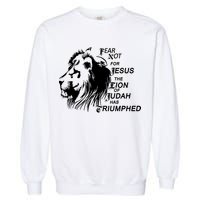 Fear Not For Jesus The Lion Of Judah Has Triumphed Garment-Dyed Sweatshirt