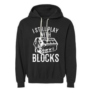 Funny Engine Block Art For Dad I Still Play With Blocks Garment-Dyed Fleece Hoodie