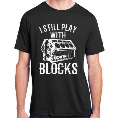 Funny Engine Block Art For Dad I Still Play With Blocks Adult ChromaSoft Performance T-Shirt