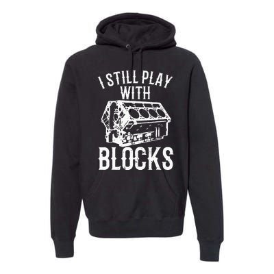 Funny Engine Block Art For Dad I Still Play With Blocks Premium Hoodie