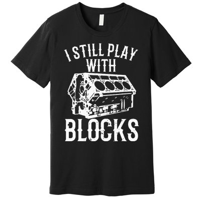 Funny Engine Block Art For Dad I Still Play With Blocks Premium T-Shirt