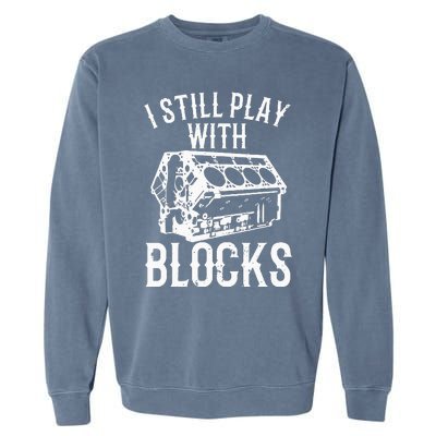 Funny Engine Block Art For Dad I Still Play With Blocks Garment-Dyed Sweatshirt