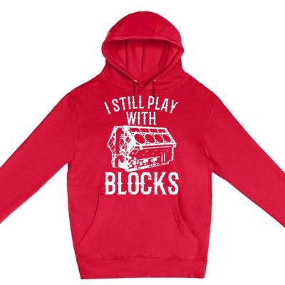 Funny Engine Block Art For Dad I Still Play With Blocks Premium Pullover Hoodie