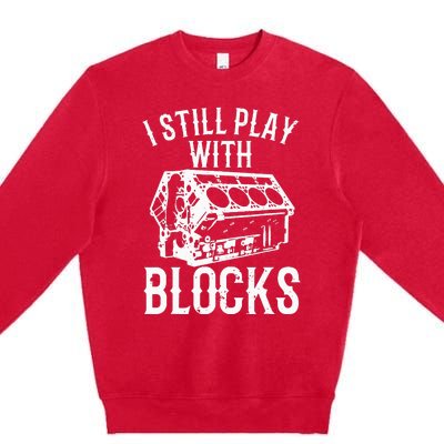 Funny Engine Block Art For Dad I Still Play With Blocks Premium Crewneck Sweatshirt