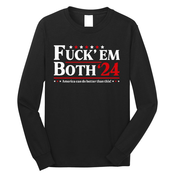 Fuck Em Both 24 America Can Do Better Than This Political Long Sleeve Shirt