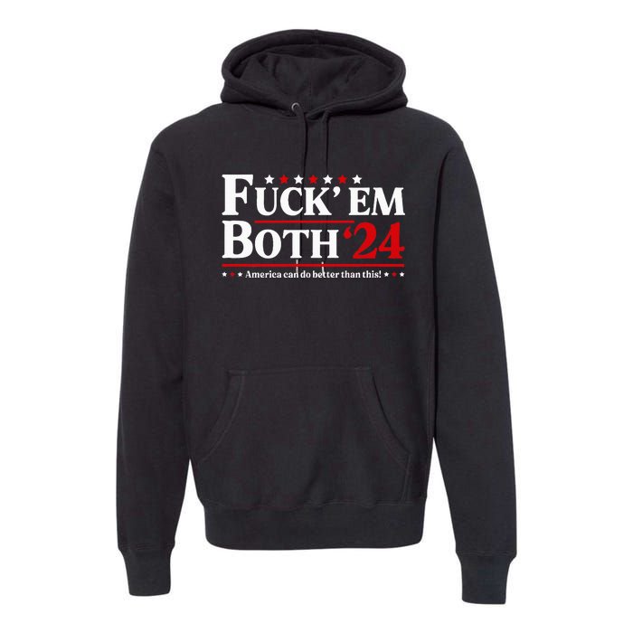 Fuck Em Both 24 America Can Do Better Than This Political Premium Hoodie