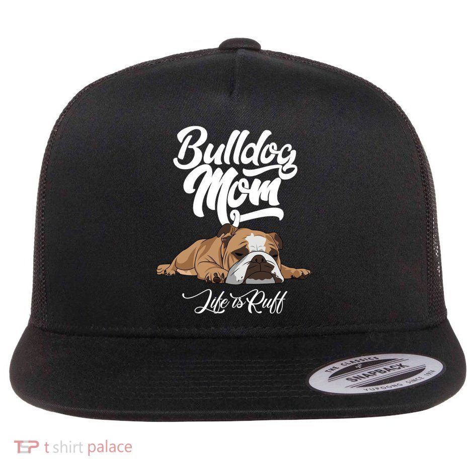 Funny English Bulldog Apparel Gift Funny Bulldog Mom Life Is Ruff Gift Flat Bill Trucker Hat