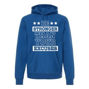 Funny Excuse Be Stronger Than Your Excuses Gift Premium Hoodie