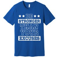 Funny Excuse Be Stronger Than Your Excuses Gift Premium T-Shirt