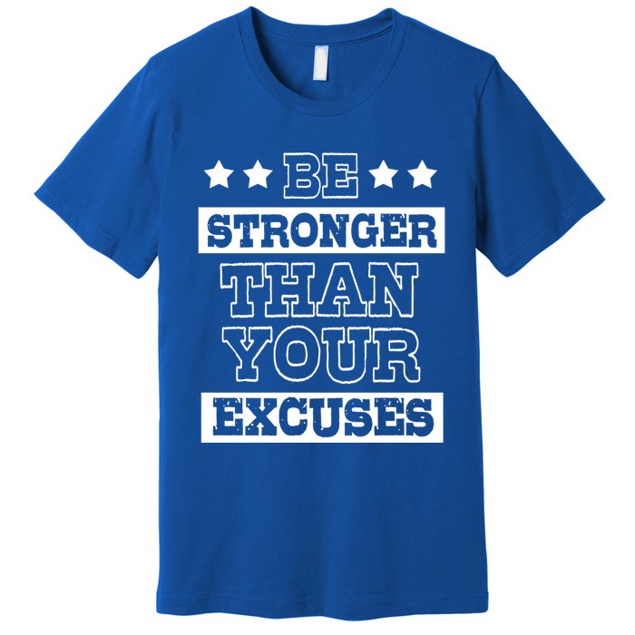 Funny Excuse Be Stronger Than Your Excuses Gift Premium T-Shirt