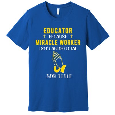 Funny Educator Because Miracle Worker Isn't A Job Title Gift Premium T-Shirt