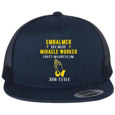 Funny Embalmer Because Miracle Worker Isn't A Job Title Gift Flat Bill Trucker Hat