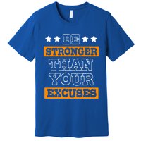 Funny Excuse Be Stronger Than Your Excuses Gift Premium T-Shirt