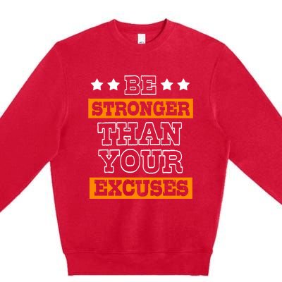 Funny Excuse Be Stronger Than Your Excuses Gift Premium Crewneck Sweatshirt