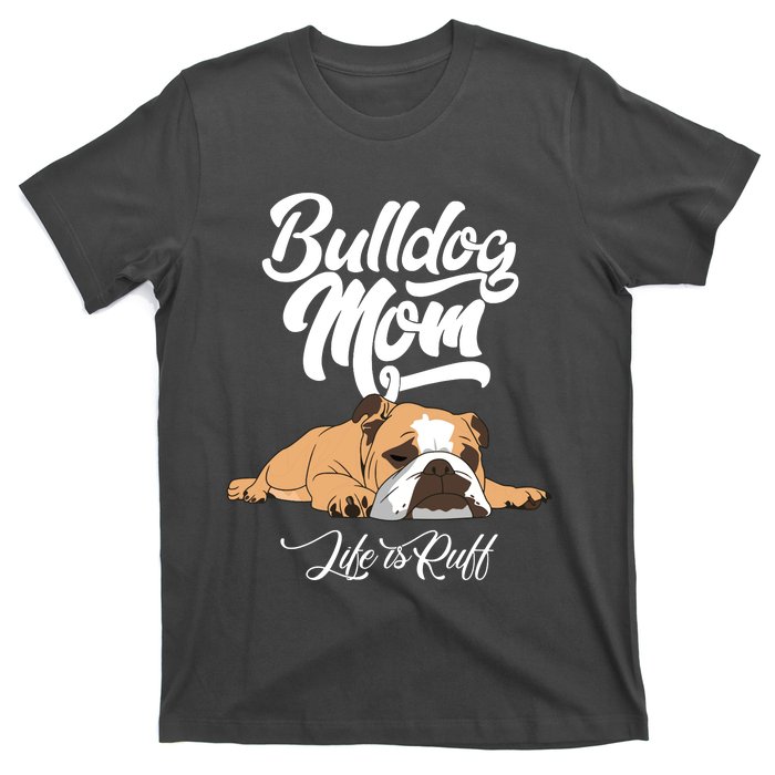 Funny English Bulldog Apparel Bulldog Mom Life Is Ruff T-Shirt