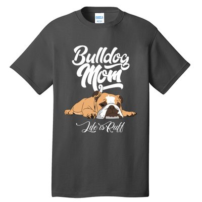 Funny English Bulldog Apparel Bulldog Mom Life Is Ruff Tall T-Shirt