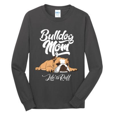 Funny English Bulldog Apparel Bulldog Mom Life Is Ruff Tall Long Sleeve T-Shirt