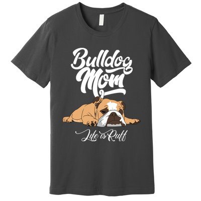 Funny English Bulldog Apparel Bulldog Mom Life Is Ruff Premium T-Shirt