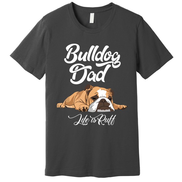 Funny English Bulldog T Bulldog Dad Life Is Ruff Premium T-Shirt