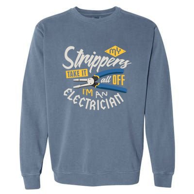 Funny Electrician Cool Gift My Strippers Take It All Off Cool Gift Garment-Dyed Sweatshirt