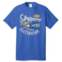 Funny Electrician Cool Gift My Strippers Take It All Off Cool Gift Tall T-Shirt