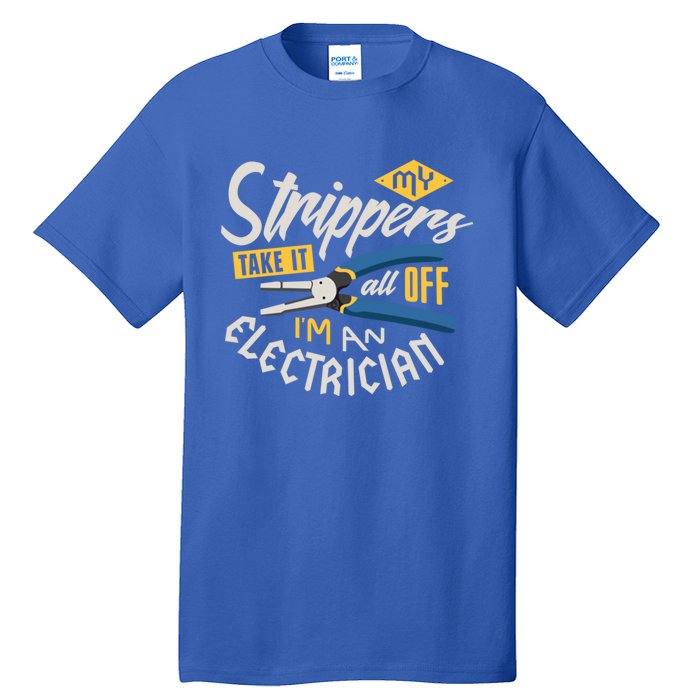 Funny Electrician Cool Gift My Strippers Take It All Off Cool Gift Tall T-Shirt