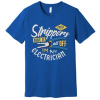 Funny Electrician Cool Gift My Strippers Take It All Off Cool Gift Premium T-Shirt