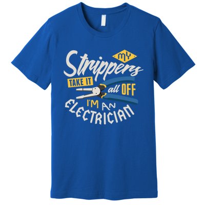 Funny Electrician Cool Gift My Strippers Take It All Off Cool Gift Premium T-Shirt