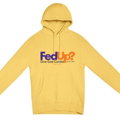 Fed Up Give God Control He Delivers Premium Pullover Hoodie