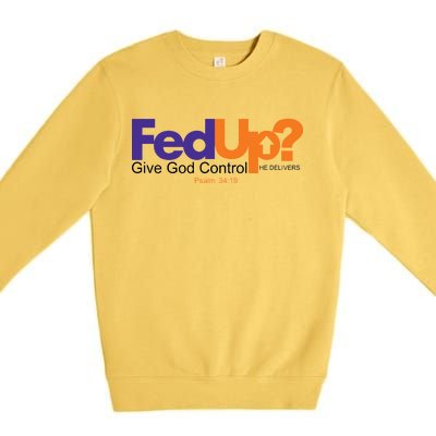 Fed Up Give God Control He Delivers Premium Crewneck Sweatshirt