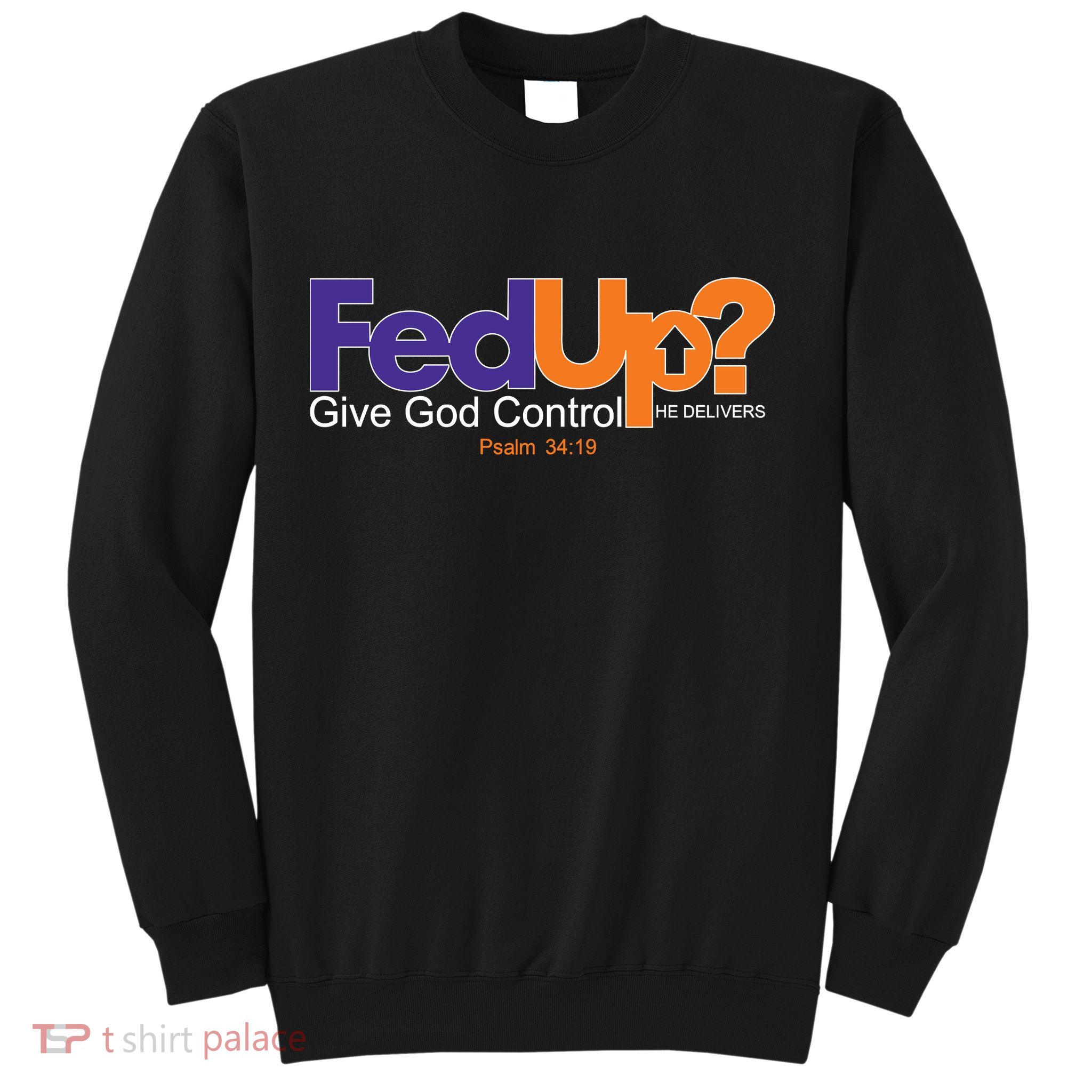 Fed Up Give God Control He Delivers Sweatshirt