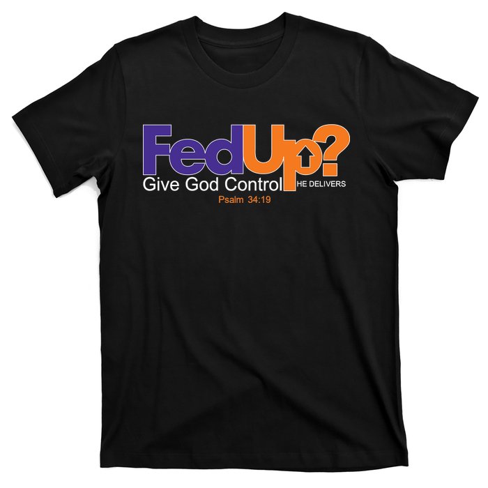 Fed Up Give God Control He Delivers T-Shirt