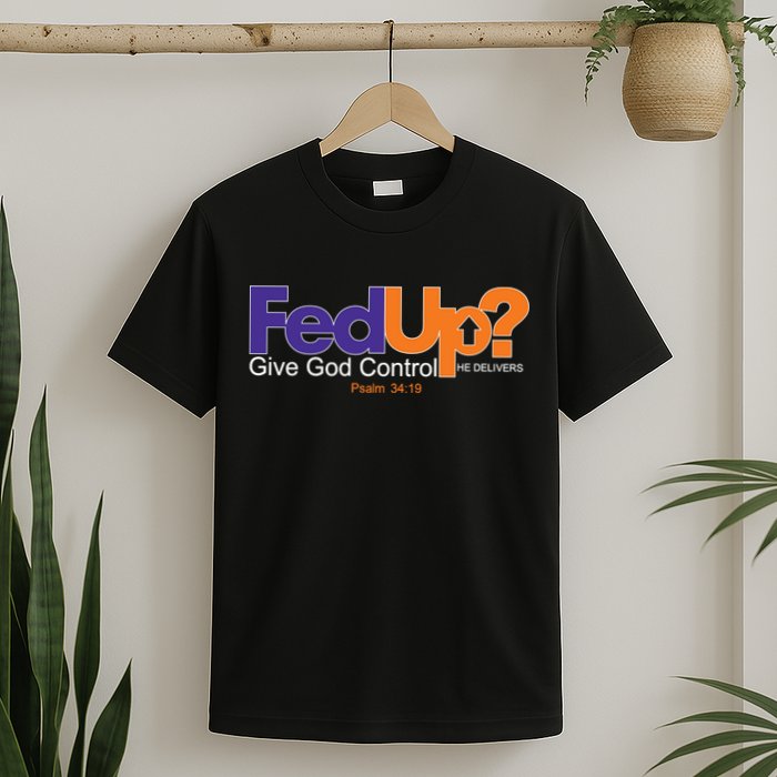 Fed Up Give God Control He Delivers T-Shirt