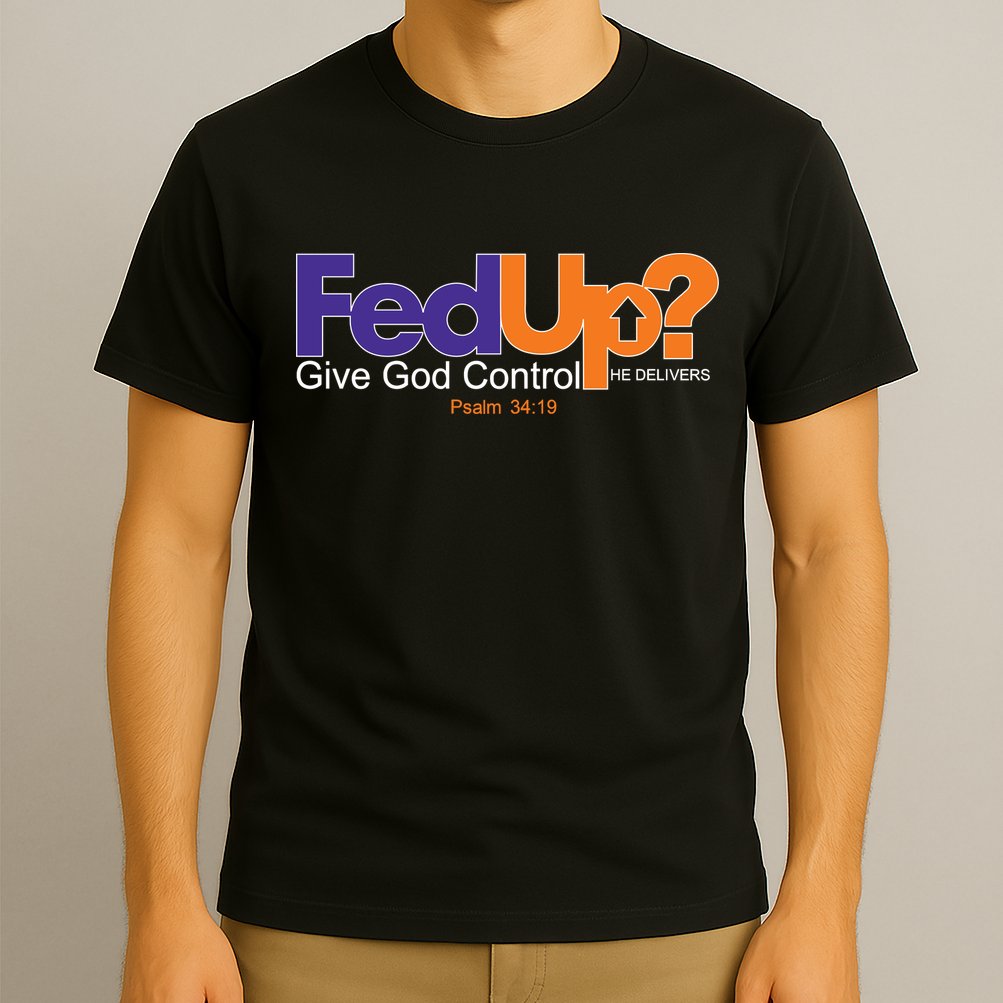 Fed Up Give God Control He Delivers T-Shirt