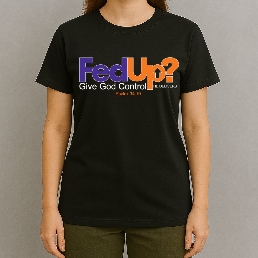 Fed Up Give God Control He Delivers T-Shirt