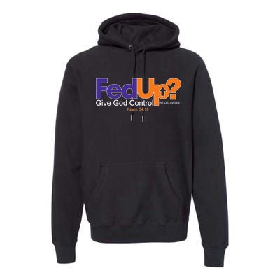 Fed Up Give God Control He Delivers Premium Hoodie