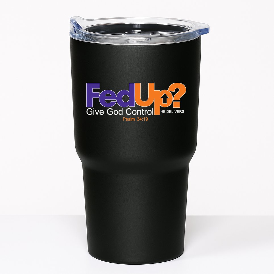 Fed Up Give God Control He Delivers Tumbler