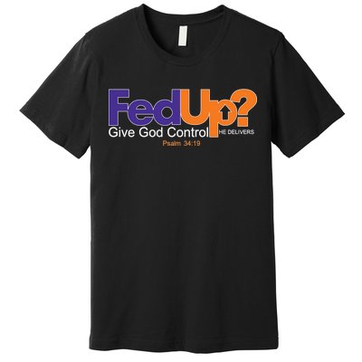 Fed Up Give God Control He Delivers Premium T-Shirt