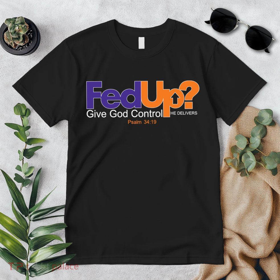 Fed Up Give God Control He Delivers Premium T-Shirt