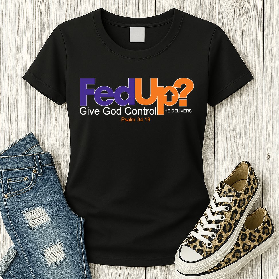 Fed Up Give God Control He Delivers Womens T-Shirt