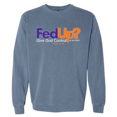 Fed Up Give God Control He Delivers Garment-Dyed Sweatshirt