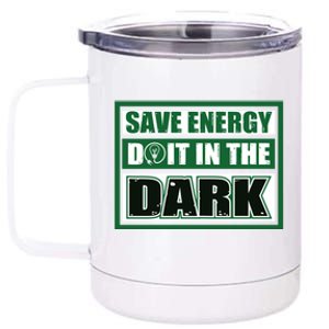 Funny Earth Day Save Energy Do It In The Dark Gift 12 oz Stainless Steel Tumbler Cup