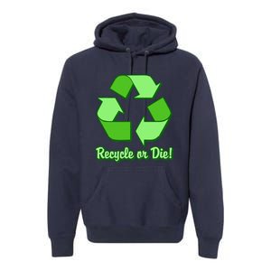 Funny Earth Day Recycle Or Die Premium Hoodie