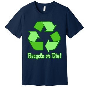 Funny Earth Day Recycle Or Die Premium T-Shirt