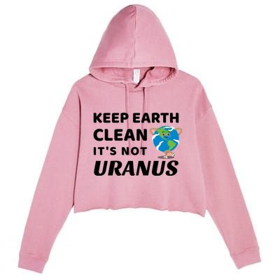 Funny Earth Day Cute Gift Keep Earth Clean It's Not Uranus Funny Gift Crop Fleece Hoodie