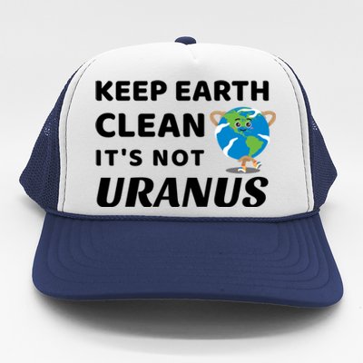 Funny Earth Day Cute Gift Keep Earth Clean It's Not Uranus Funny Gift Trucker Hat