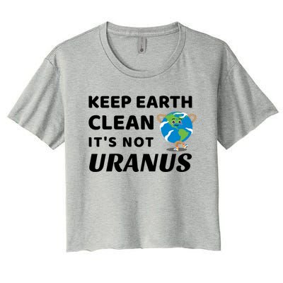 Funny Earth Day Cute Gift Keep Earth Clean It's Not Uranus Funny Gift Women's Crop Top Tee