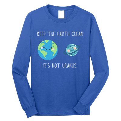 Funny Earth Day Keep The Earth Clean It's Not Uranus Gift Long Sleeve Shirt