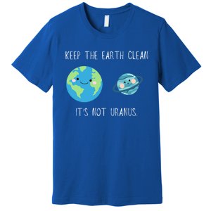 Funny Earth Day Keep The Earth Clean It's Not Uranus Gift Premium T-Shirt