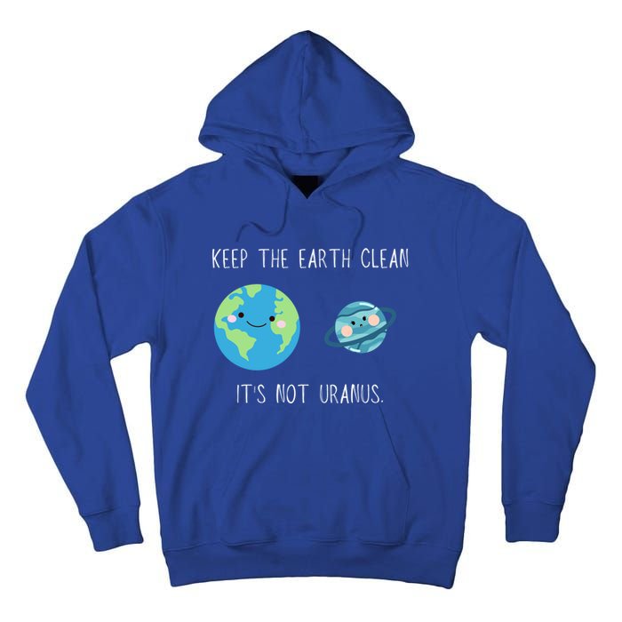 Funny Earth Day Keep The Earth Clean It's Not Uranus Gift Tall Hoodie